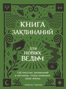 Книга заклинаний для новых ведьм. 130 простых заклинаний и ритуалов, чтобы изменить свою жизнь 123310 фото