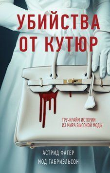 Убийства от кутюр. Тру-крайм истории из мира высокой моды 1448511 фото
