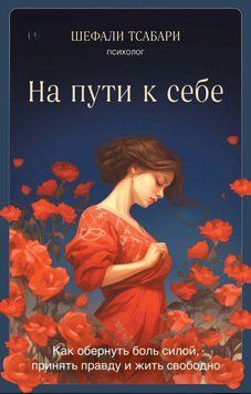 На пути к себе. Как обернуть боль силой, принять правду и жить свободно 1723311 фото