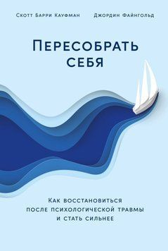 Пересобрать себя. Как восстановиться после психологической травмы и стать сильнее 401922 фото