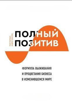 Полный позитив. Формула выживания и процветания бизнеса в изменившемся мире 1930811 фото
