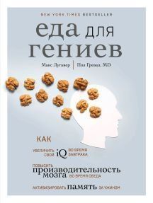 Їжа для геніїв. Як збільшити свій IQ під час сніданку, підвищити продуктивність мозку під час обіду та активізувати пам'ять за вечерею 79410 фото