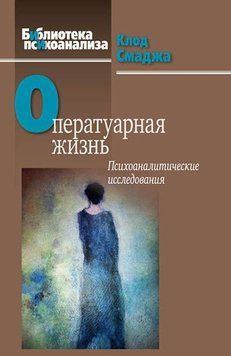 Оператуарная жизнь. Психоаналитические исследования 2021411 фото