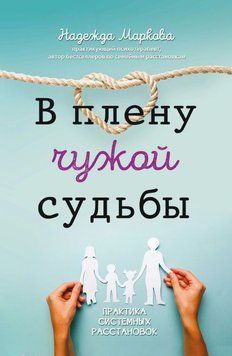 В плену чужой судьбы. Практика системных расстановок 1624011 фото