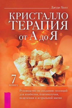 Кристаллотерапия от А до Я. Руководство по созданию эссенций для изобилия, благополучия, исцеления и астральной магии 6719164723 фото