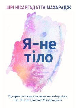 Я &mdash; не тіло: Відкриття істини за межами кайданів з Шрі Нісаргадаттою Махараджем 2178005 фото