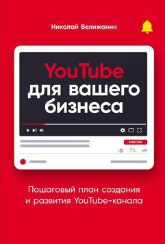 YouTube для вашего бизнеса. Пошаговый план создания и развития YouTube-канала 1470311 фото