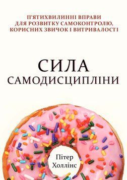 Сила самодисципліни. П&rsquo;ятихвилинні вправи для розвитку самоконтролю, корисних звичок і витривалості 2186713 фото