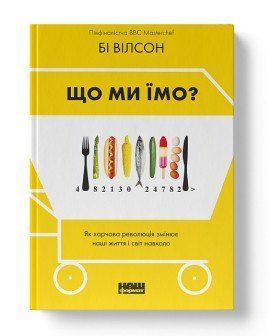 Что мы едим. Как продовольственная революция меняет нашу жизнь и мир вокруг. Бы Уилсон. Наш формат 2375864786 фото