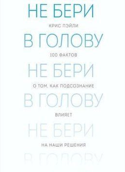 Не бери в голову. 100 фактов о том, как подсознание влияет на наши решения 4716 фото