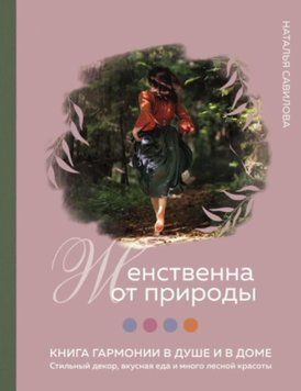 Жіночна від природи. Книга гармонії в душі та в домі: стильний декор, смачна їжа та багато лісової краси 6131 фото
