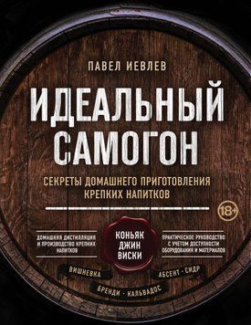 Идеальный самогон. Секреты домашнего приготовления крепких напитков: коньяк, джин, виски 1454511 фото