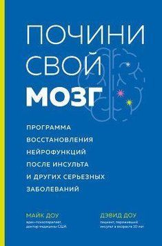 Почини свой мозг. Программа восстановления нейрофункций после инсульта и других серьезных заболеваний 241621 фото