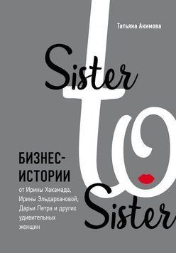 Sister to sister. Бизнес-истории от Ирины Хакамада, Ирины Эльдархановой, Дарьи Петра и других 15810 фото