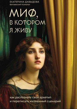 Миф, в котором я живу. Как распознать свой архетип и переписать жизненный сценарий 1623511 фото
