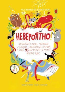 Невероятно! Опасная слизь, ледяные мышки, съедобные камни и еще 95 историй о мире вокруг нас 1413011 фото