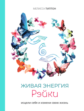 Живая энергия рэйки. Исцели себя и измени свою жизнь 2117409 фото