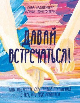 Давай зустрічатися! Як побудувати щасливі стосунки з тим, хто тобі подобається 65910 фото