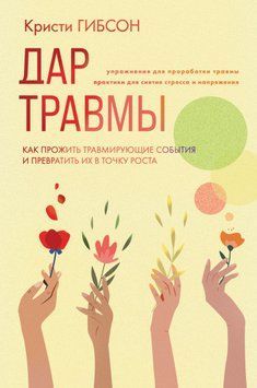 Дар травми. Як прожити травмувальні події та перетворити їх на точку зростання 1437111 фото