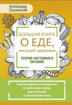 Большая книга о еде, несущей здоровье. Теория системного питания. Самый подробный путеводитель по грамотному выбору, приготовлению и употреблению пищи 1634811 фото