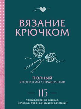 Вязание крючком. Полный японский справочник. 115 техник, приемов вязания, условных обозначений и их сочетаний 1869211 фото