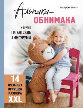 Альпака-обнимака и другие гигантские амигуруми. 14 вязаных игрушек размера XXL 1752011 фото