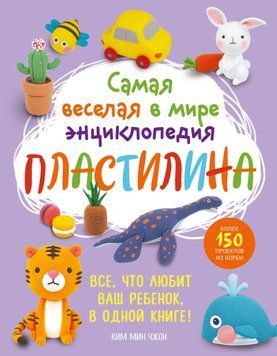 Самая веселая в мире энциклопедия пластилина. Более 150 проектов из Кореи 1680611 фото