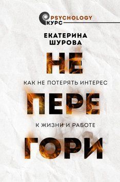 Не перегори. Как не потерять интерес к жизни и работе 1478611 фото