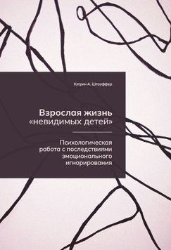 Взрослая жизнь &laquo;невидимых детей&raquo;. Психологическая работа с последствиями эмоционального игнорирования 2242405 фото