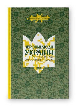 ЗБРОЙНІ ЛЮДИ УКРАЇНИ історії, які ми розповімо онукам В.Головін Наш формат 2669613807 фото