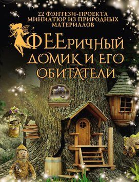 ФЕЕричный домик и его обитатели. 22 фэнтези-проекта миниатюр из природных материалов 1702611 фото