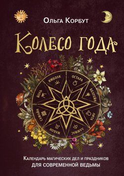 Колесо года. Календарь магических дел и праздников для современной ведьмы 1449311 фото