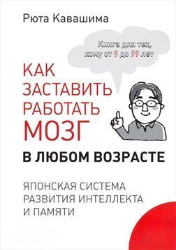 Как заставить работать мозг в любом возрасте. Японская система развития интеллекта и памяти 25740015 фото