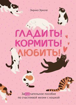 Гладь! Годуй! Кохай! Неймовірний посібник щодо щасливого життя з кішкою 2310119 фото