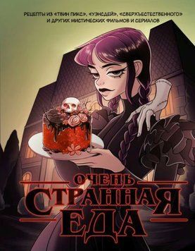 Очень странная еда. Рецепты из &laquo;Твин Пикса&raquo;, &laquo;Уэнсдей&raquo;, &laquo;Сверхъестественного&raquo; и других мистических фильмов и сериалов 1954611 фото