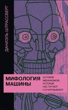 Мифология машины. История механизмов, которые нас пугают и очаровывают 1892011 фото