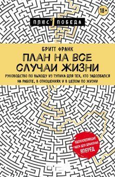 План на все случаи жизни. Руководство по выходу из тупика для тех, кто задолбался на работе, в отношениях и в целом по жизни 1587211 фото