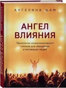 Ангел влияния. Технологии коммуникативного гипноза для убеждения и мотивации людей 4285 фото