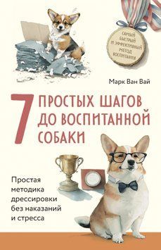 7 простых шагов до воспитанной собаки. Простая методика дрессировки без наказания и стресса 1502311 фото