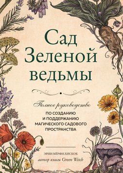 Сад Зеленой ведьмы. Полное руководство по созданию и поддержанию магического садового пространства 214464268651 фото